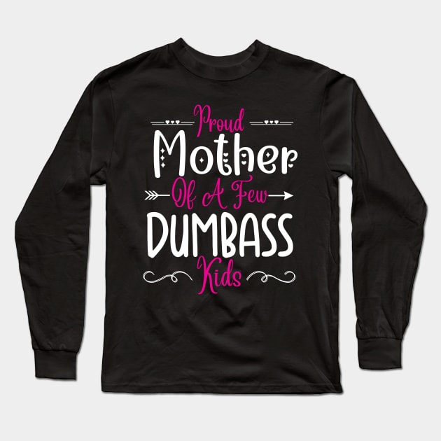 Happy Mother's day, Proud Mother of a few Dumbass Kids Women MOM DAY Long Sleeve T-Shirt by Emouran